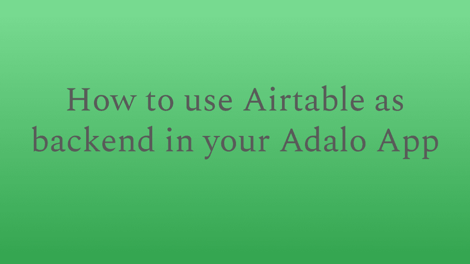 How to use Airtable API as a backend in your Adalo App?